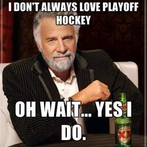 i-dont-always-love-playoff-hockey-oh-wait-yes-i-do
